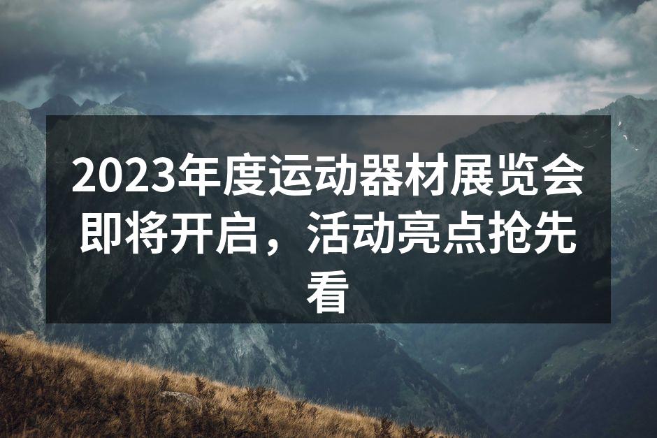 2023年度运动器材展览会即将开启，活动亮点抢先看